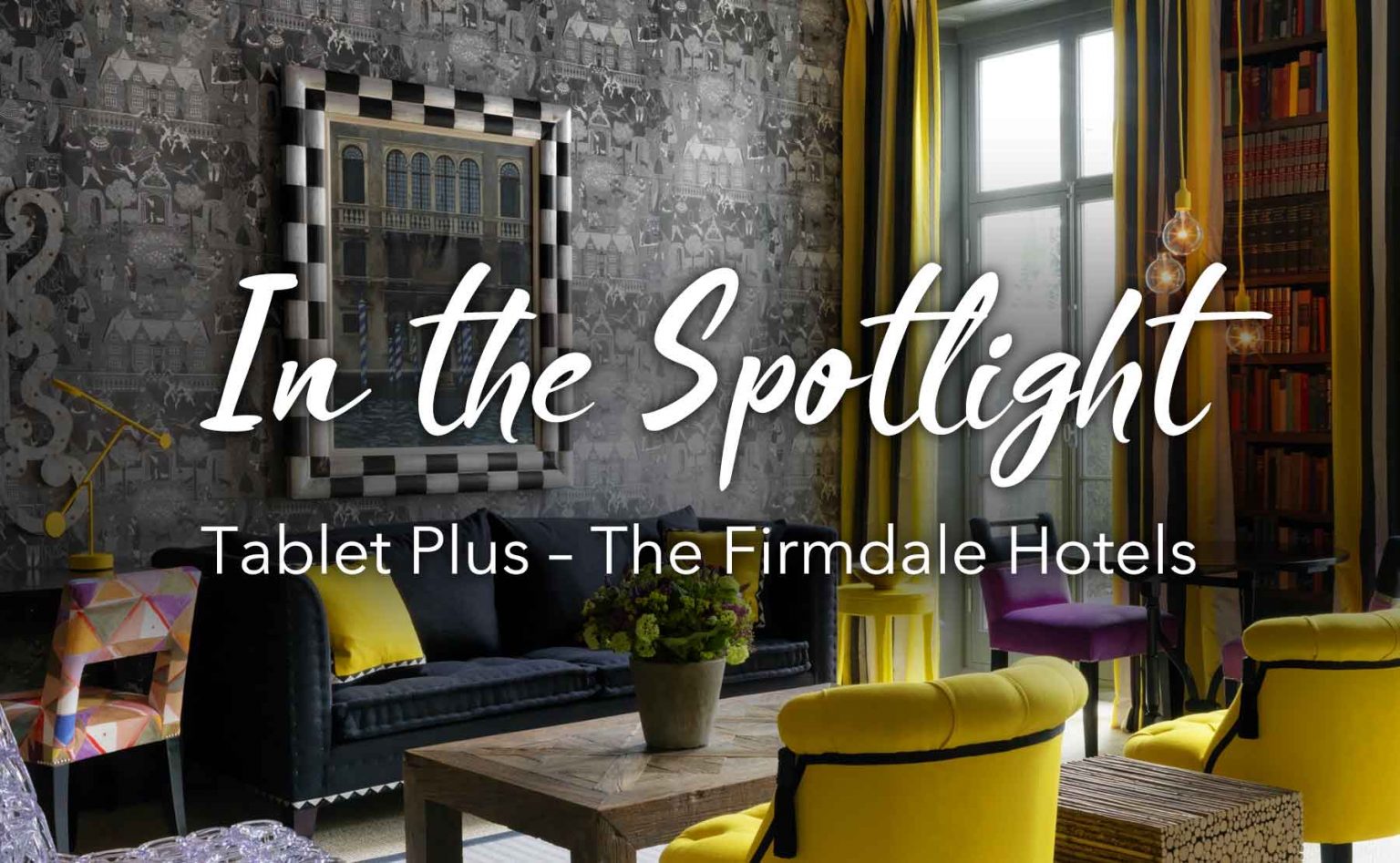 In the Spotlight The Firmdale Hotels — The Agenda by Tablet Hotels